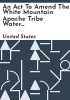 An_Act_to_Amend_the_White_Mountain_Apache_Tribe_Water_Rights_Quantification_Act_of_2010_to_Modify_the_Enforceability_Date_for_Certain_Provisions__and_for_Other_Purposes