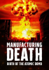 Manufacturing_Death__Birth_of_the_Atomic_Bomb