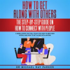 How_To_Get_Along_With_Others__The_Step-By-Step_Guide_on_How_to_Connect_with_People