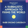 A_Kabbalistic_Approach_to_Fixing_the_World