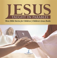 Jesus_Taught_in_Parables_Three_Bible_Stories_for_Children_Children_s_Jesus_Books