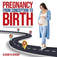 Pregnancy_From_Conception_to_Birth_the_Essential_Roadmap_for_First-Time_Mothers